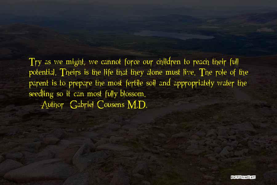 Gabriel Cousens M.D. Quotes: Try As We Might, We Cannot Force Our Children To Reach Their Full Potential. Theirs Is The Life That They