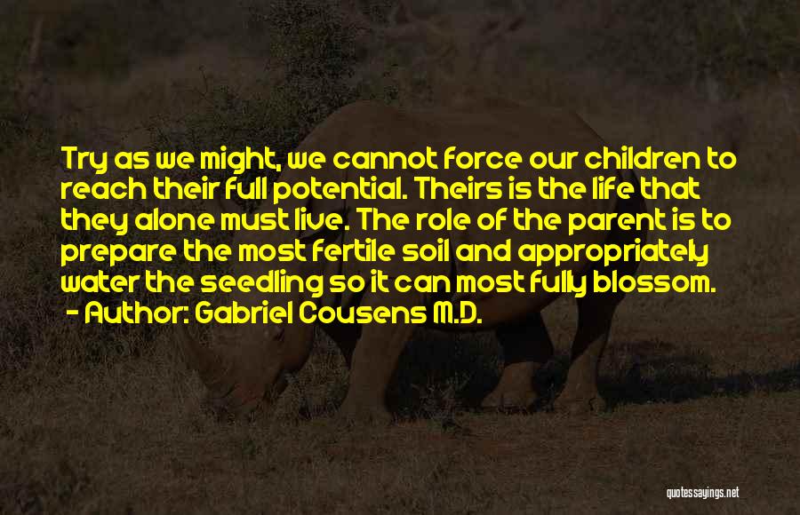 Gabriel Cousens M.D. Quotes: Try As We Might, We Cannot Force Our Children To Reach Their Full Potential. Theirs Is The Life That They