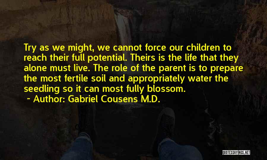 Gabriel Cousens M.D. Quotes: Try As We Might, We Cannot Force Our Children To Reach Their Full Potential. Theirs Is The Life That They