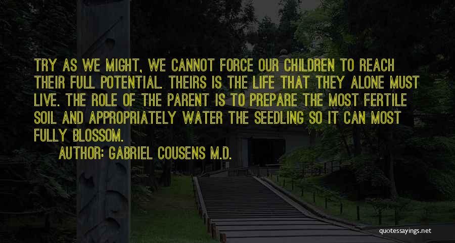 Gabriel Cousens M.D. Quotes: Try As We Might, We Cannot Force Our Children To Reach Their Full Potential. Theirs Is The Life That They