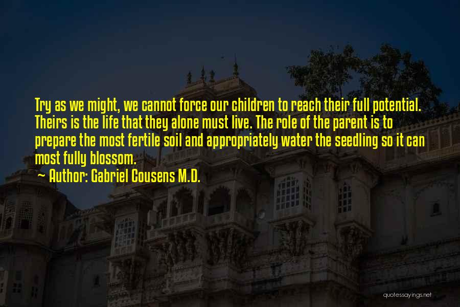 Gabriel Cousens M.D. Quotes: Try As We Might, We Cannot Force Our Children To Reach Their Full Potential. Theirs Is The Life That They