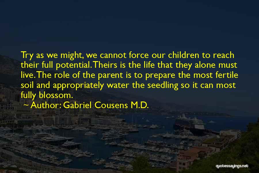 Gabriel Cousens M.D. Quotes: Try As We Might, We Cannot Force Our Children To Reach Their Full Potential. Theirs Is The Life That They