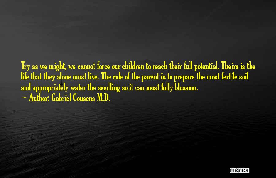 Gabriel Cousens M.D. Quotes: Try As We Might, We Cannot Force Our Children To Reach Their Full Potential. Theirs Is The Life That They