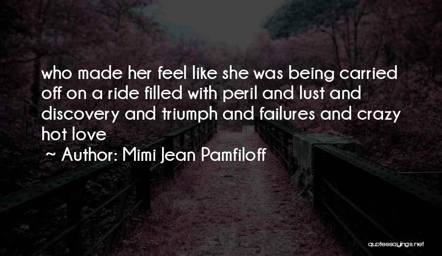 Mimi Jean Pamfiloff Quotes: Who Made Her Feel Like She Was Being Carried Off On A Ride Filled With Peril And Lust And Discovery