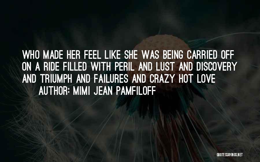 Mimi Jean Pamfiloff Quotes: Who Made Her Feel Like She Was Being Carried Off On A Ride Filled With Peril And Lust And Discovery