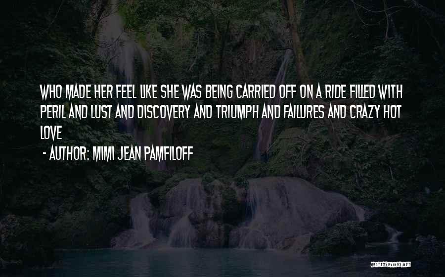 Mimi Jean Pamfiloff Quotes: Who Made Her Feel Like She Was Being Carried Off On A Ride Filled With Peril And Lust And Discovery