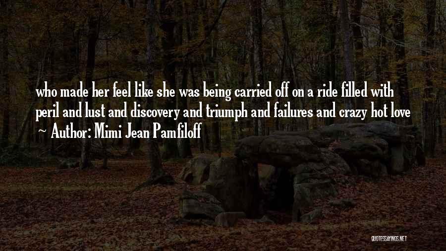 Mimi Jean Pamfiloff Quotes: Who Made Her Feel Like She Was Being Carried Off On A Ride Filled With Peril And Lust And Discovery