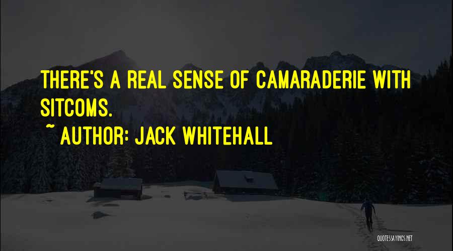 Jack Whitehall Quotes: There's A Real Sense Of Camaraderie With Sitcoms.