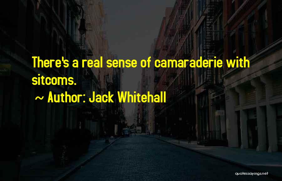 Jack Whitehall Quotes: There's A Real Sense Of Camaraderie With Sitcoms.