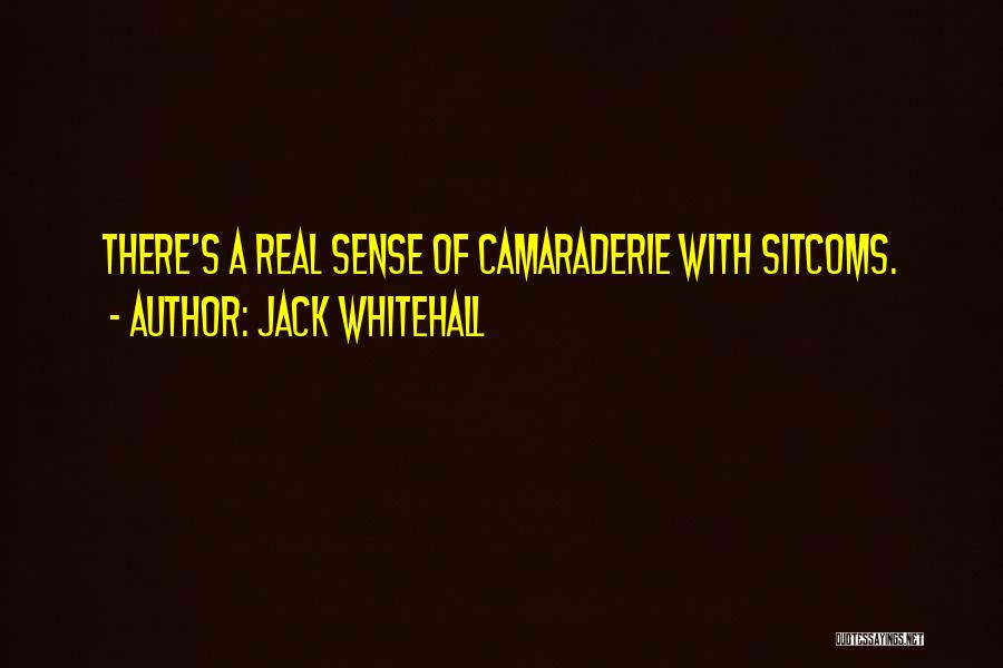 Jack Whitehall Quotes: There's A Real Sense Of Camaraderie With Sitcoms.