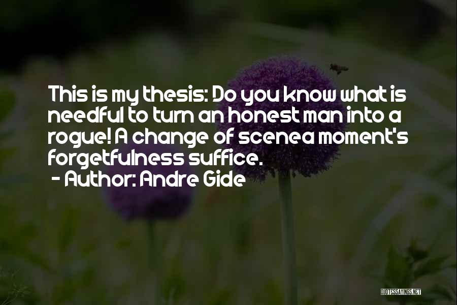 Andre Gide Quotes: This Is My Thesis: Do You Know What Is Needful To Turn An Honest Man Into A Rogue! A Change