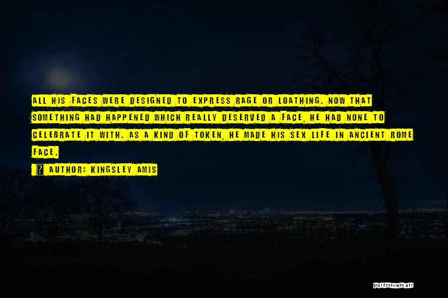 Kingsley Amis Quotes: All His Faces Were Designed To Express Rage Or Loathing. Now That Something Had Happened Which Really Deserved A Face,