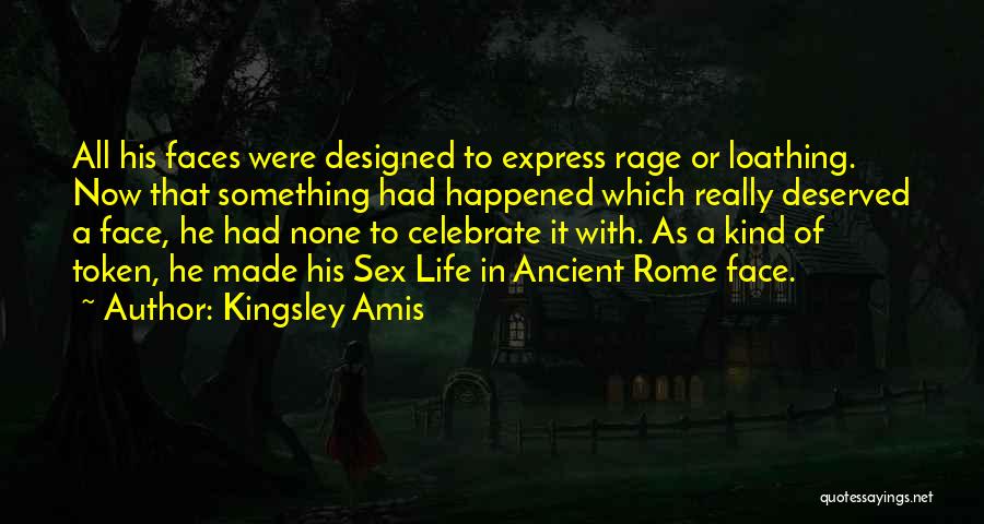 Kingsley Amis Quotes: All His Faces Were Designed To Express Rage Or Loathing. Now That Something Had Happened Which Really Deserved A Face,