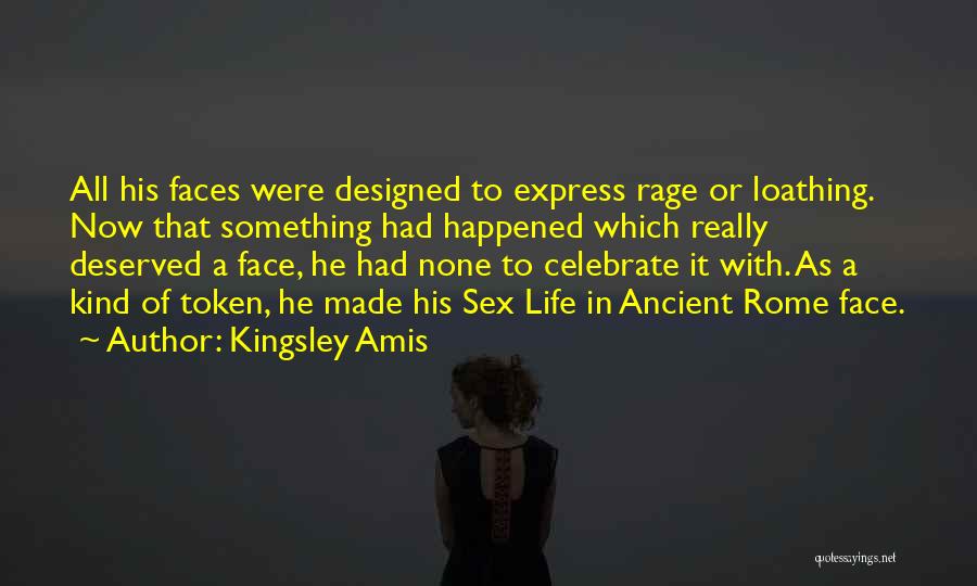 Kingsley Amis Quotes: All His Faces Were Designed To Express Rage Or Loathing. Now That Something Had Happened Which Really Deserved A Face,