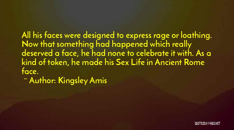 Kingsley Amis Quotes: All His Faces Were Designed To Express Rage Or Loathing. Now That Something Had Happened Which Really Deserved A Face,