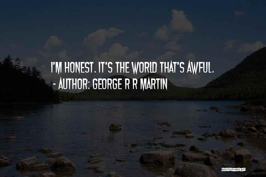George R R Martin Quotes: I'm Honest. It's The World That's Awful.