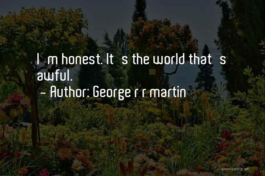 George R R Martin Quotes: I'm Honest. It's The World That's Awful.