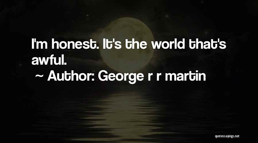 George R R Martin Quotes: I'm Honest. It's The World That's Awful.
