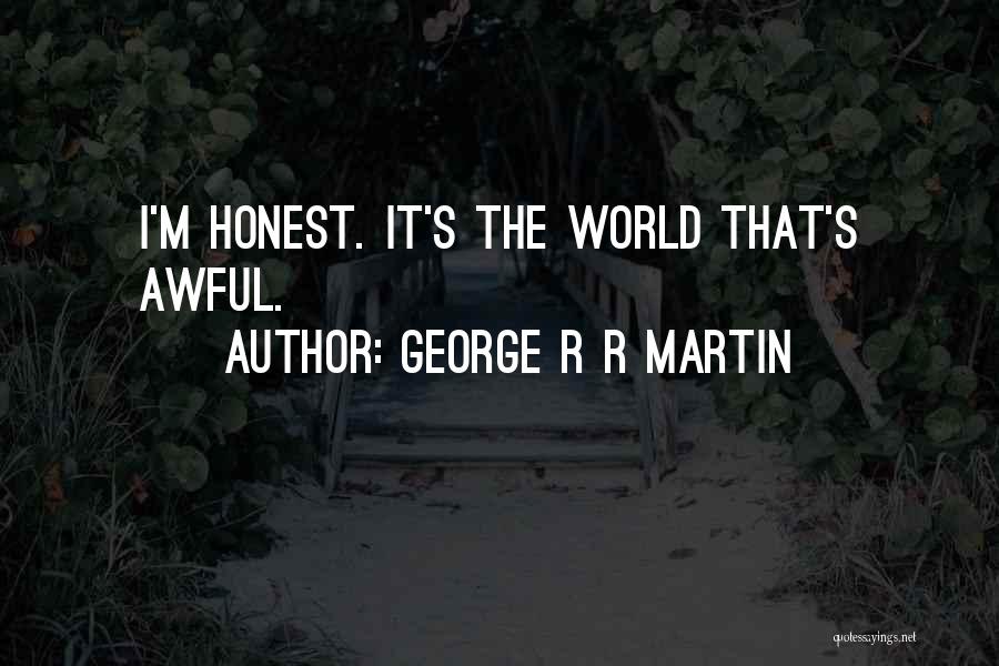 George R R Martin Quotes: I'm Honest. It's The World That's Awful.