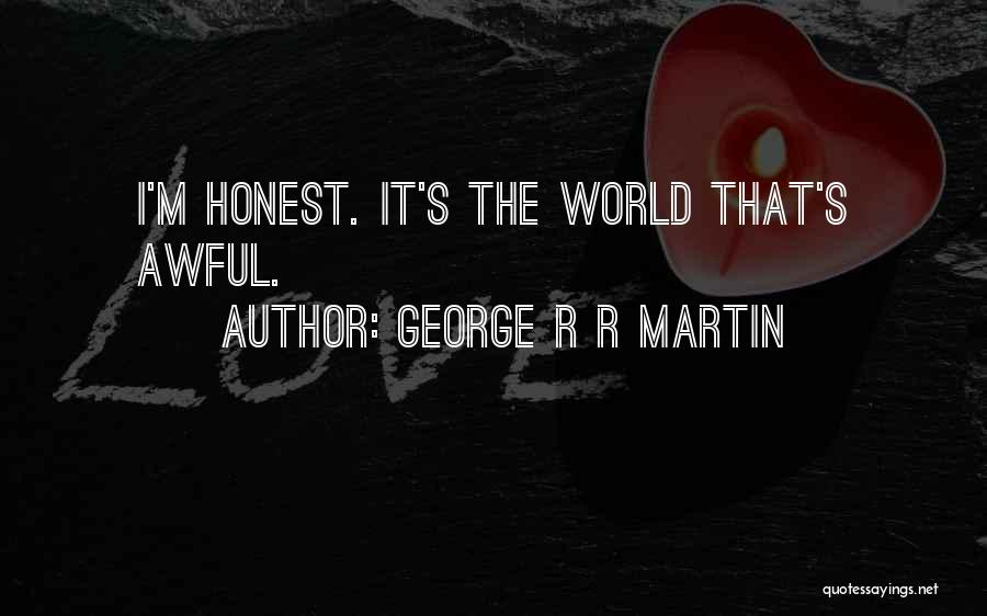 George R R Martin Quotes: I'm Honest. It's The World That's Awful.