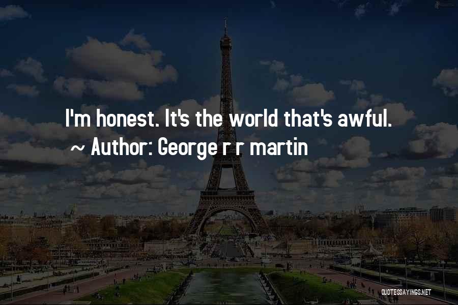 George R R Martin Quotes: I'm Honest. It's The World That's Awful.