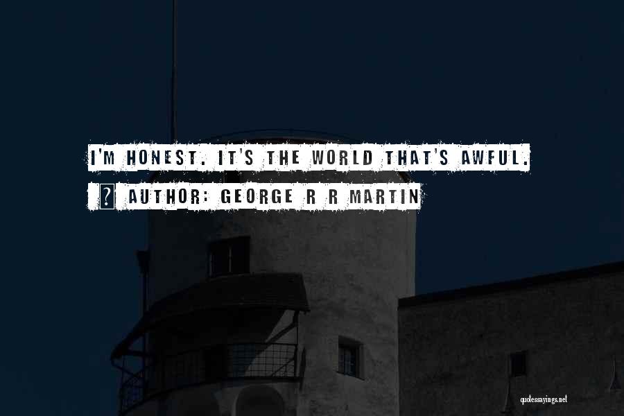 George R R Martin Quotes: I'm Honest. It's The World That's Awful.