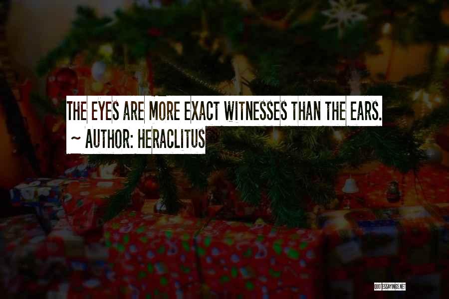 Heraclitus Quotes: The Eyes Are More Exact Witnesses Than The Ears.
