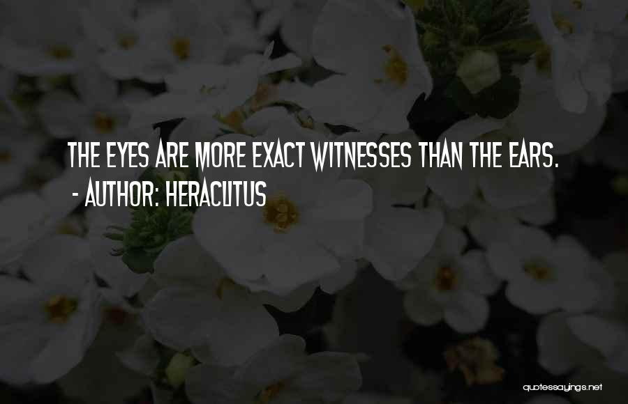 Heraclitus Quotes: The Eyes Are More Exact Witnesses Than The Ears.