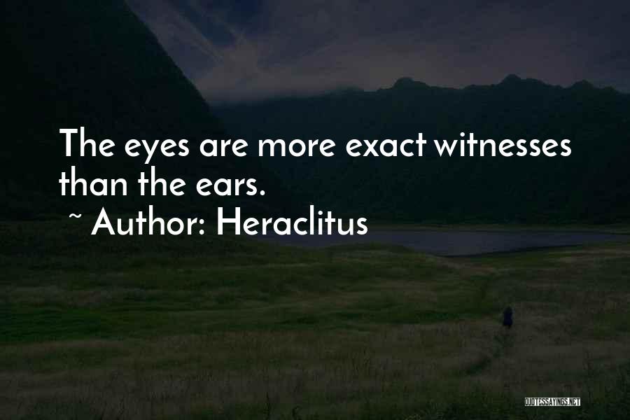 Heraclitus Quotes: The Eyes Are More Exact Witnesses Than The Ears.