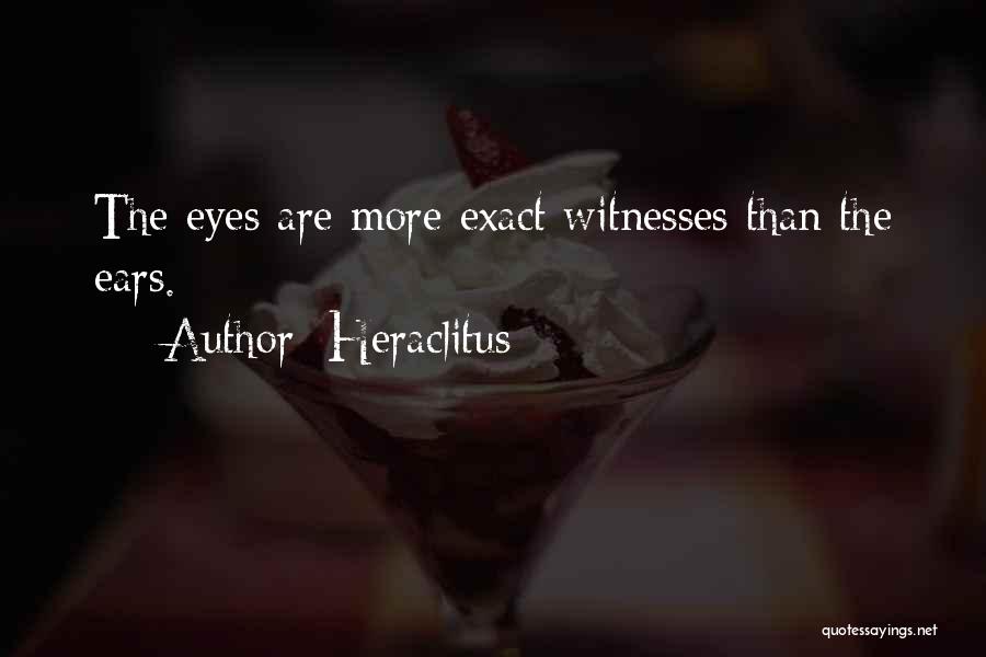 Heraclitus Quotes: The Eyes Are More Exact Witnesses Than The Ears.