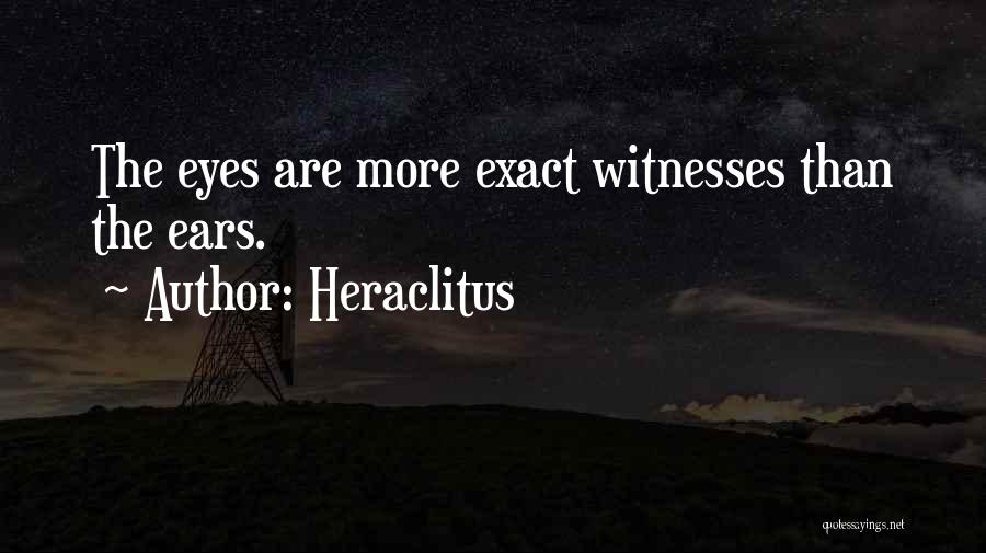 Heraclitus Quotes: The Eyes Are More Exact Witnesses Than The Ears.
