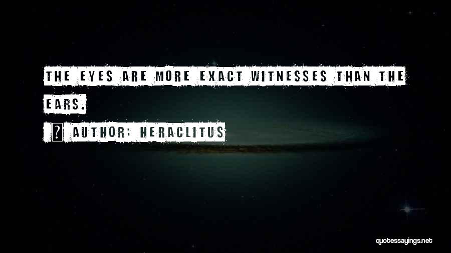 Heraclitus Quotes: The Eyes Are More Exact Witnesses Than The Ears.