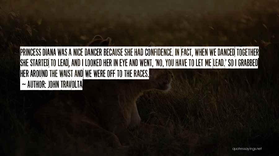 John Travolta Quotes: Princess Diana Was A Nice Dancer Because She Had Confidence. In Fact, When We Danced Together She Started To Lead,