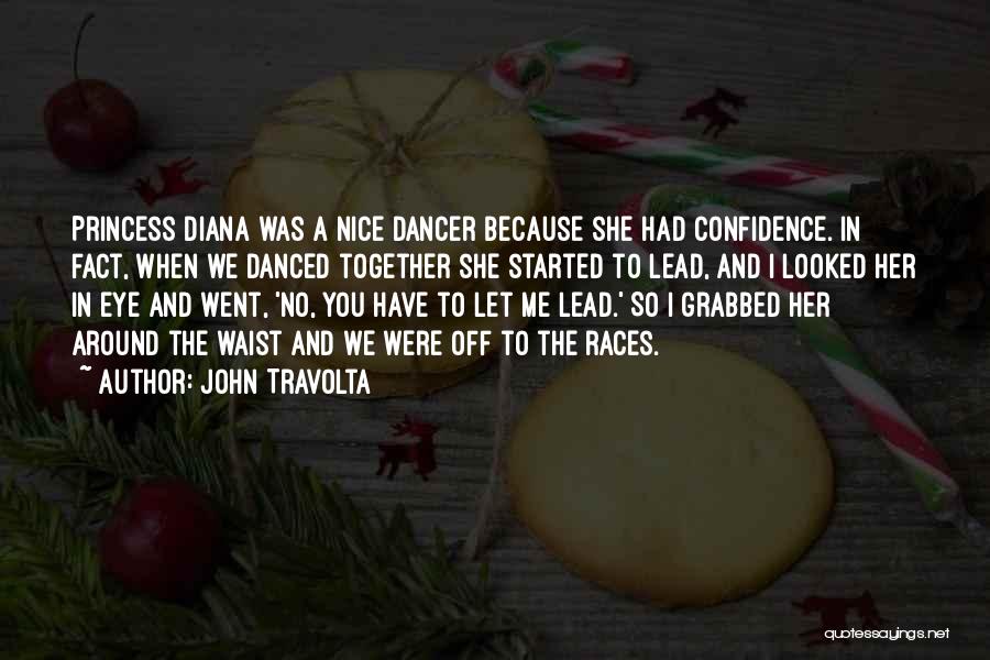 John Travolta Quotes: Princess Diana Was A Nice Dancer Because She Had Confidence. In Fact, When We Danced Together She Started To Lead,