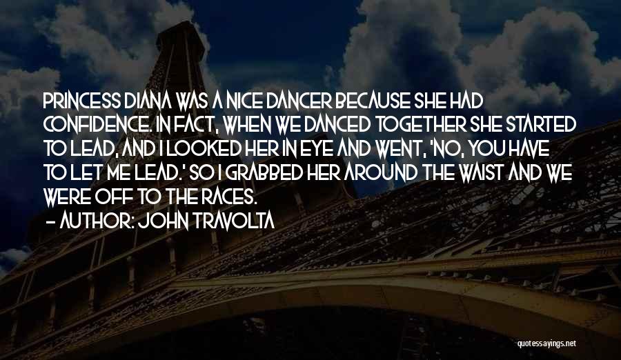 John Travolta Quotes: Princess Diana Was A Nice Dancer Because She Had Confidence. In Fact, When We Danced Together She Started To Lead,