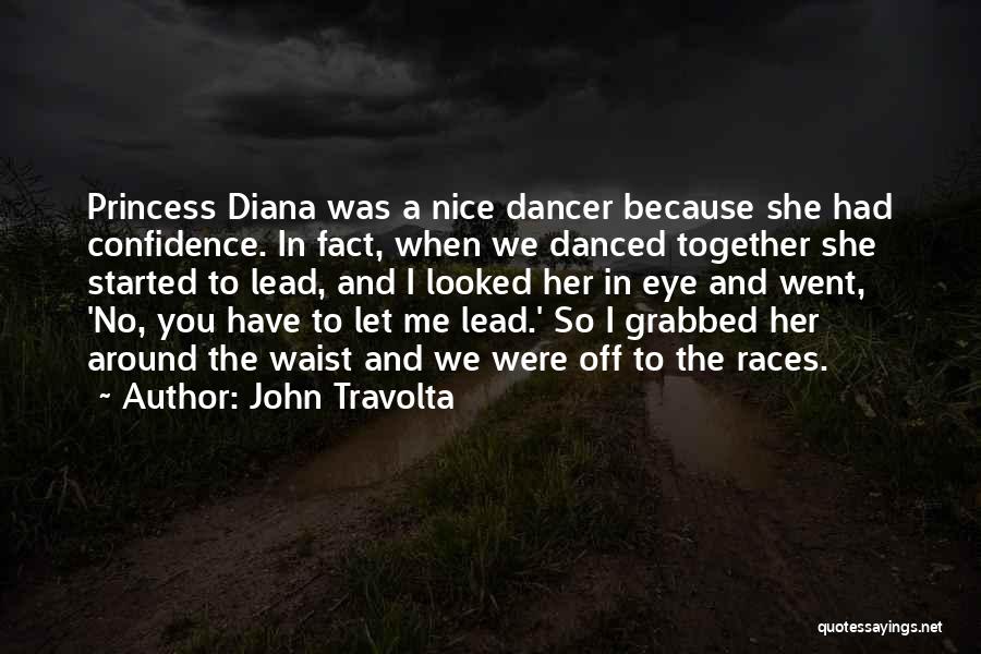 John Travolta Quotes: Princess Diana Was A Nice Dancer Because She Had Confidence. In Fact, When We Danced Together She Started To Lead,