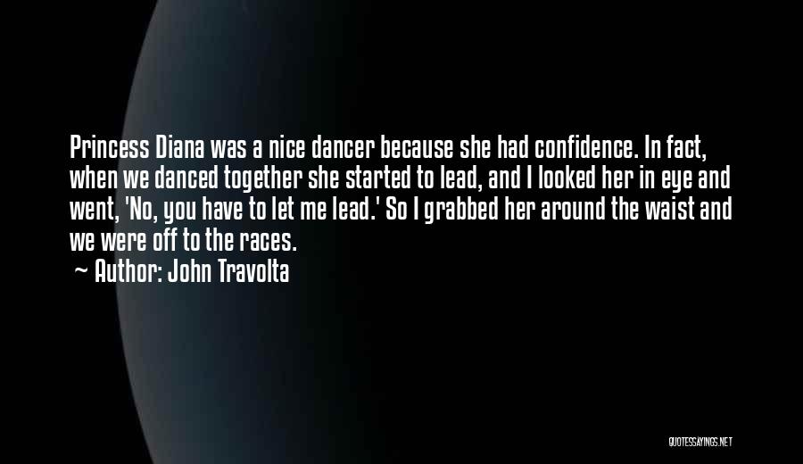 John Travolta Quotes: Princess Diana Was A Nice Dancer Because She Had Confidence. In Fact, When We Danced Together She Started To Lead,