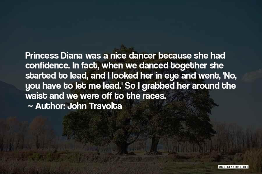 John Travolta Quotes: Princess Diana Was A Nice Dancer Because She Had Confidence. In Fact, When We Danced Together She Started To Lead,