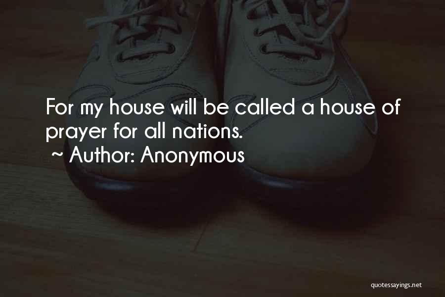 Anonymous Quotes: For My House Will Be Called A House Of Prayer For All Nations.