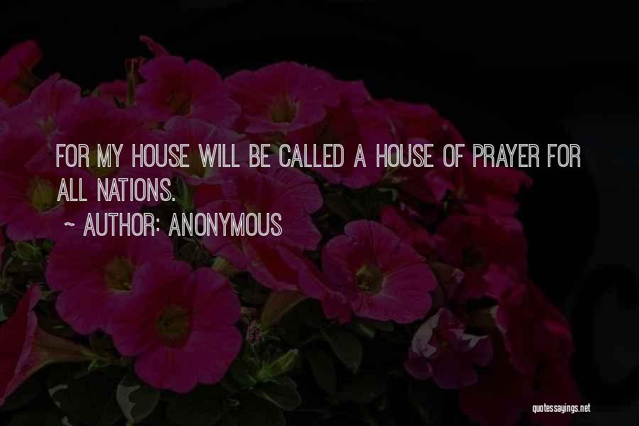 Anonymous Quotes: For My House Will Be Called A House Of Prayer For All Nations.
