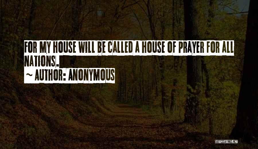 Anonymous Quotes: For My House Will Be Called A House Of Prayer For All Nations.