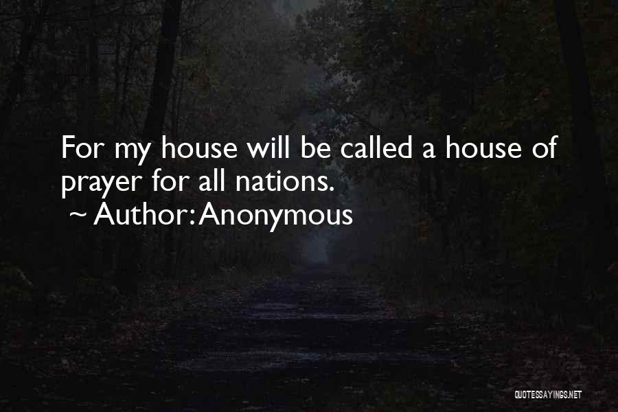 Anonymous Quotes: For My House Will Be Called A House Of Prayer For All Nations.