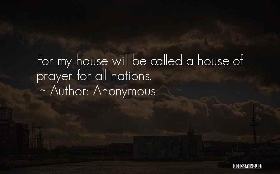 Anonymous Quotes: For My House Will Be Called A House Of Prayer For All Nations.