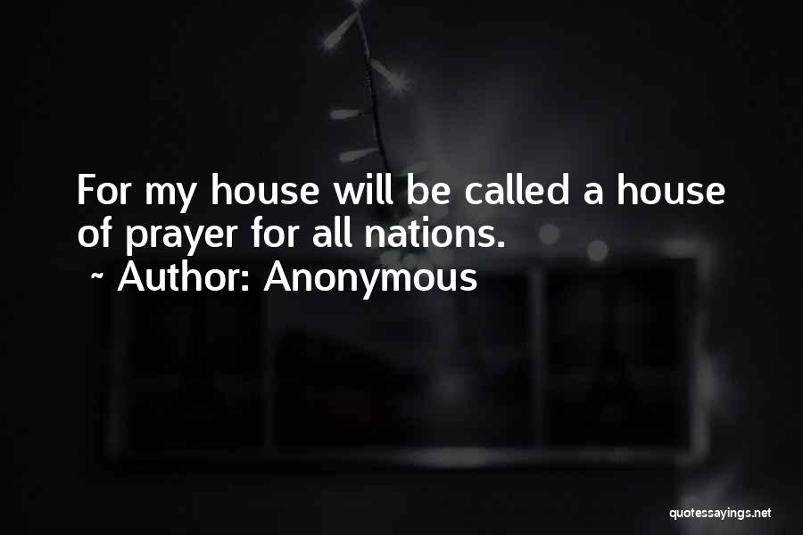 Anonymous Quotes: For My House Will Be Called A House Of Prayer For All Nations.