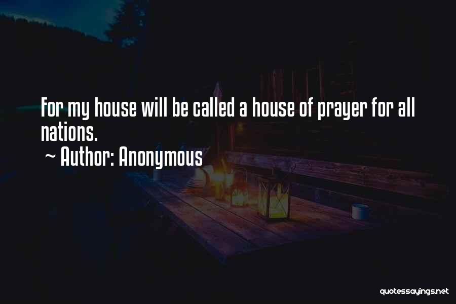 Anonymous Quotes: For My House Will Be Called A House Of Prayer For All Nations.