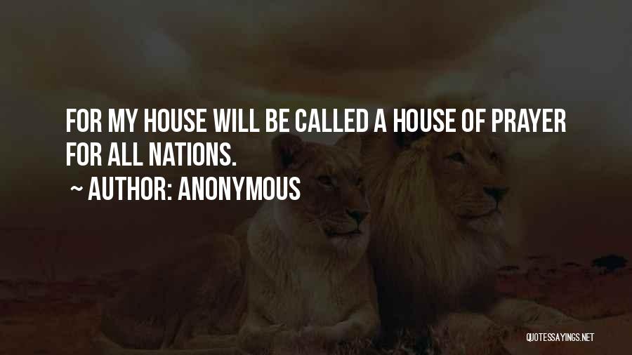 Anonymous Quotes: For My House Will Be Called A House Of Prayer For All Nations.