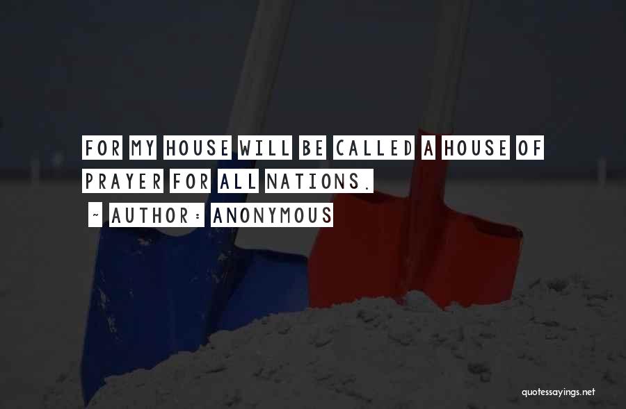 Anonymous Quotes: For My House Will Be Called A House Of Prayer For All Nations.