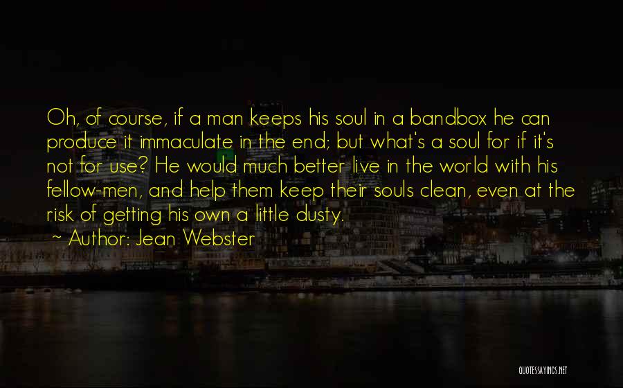 Jean Webster Quotes: Oh, Of Course, If A Man Keeps His Soul In A Bandbox He Can Produce It Immaculate In The End;