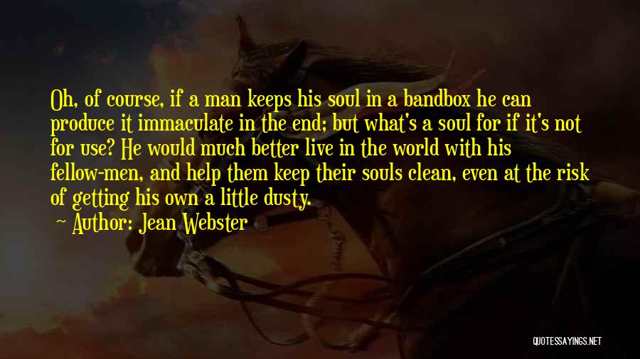 Jean Webster Quotes: Oh, Of Course, If A Man Keeps His Soul In A Bandbox He Can Produce It Immaculate In The End;