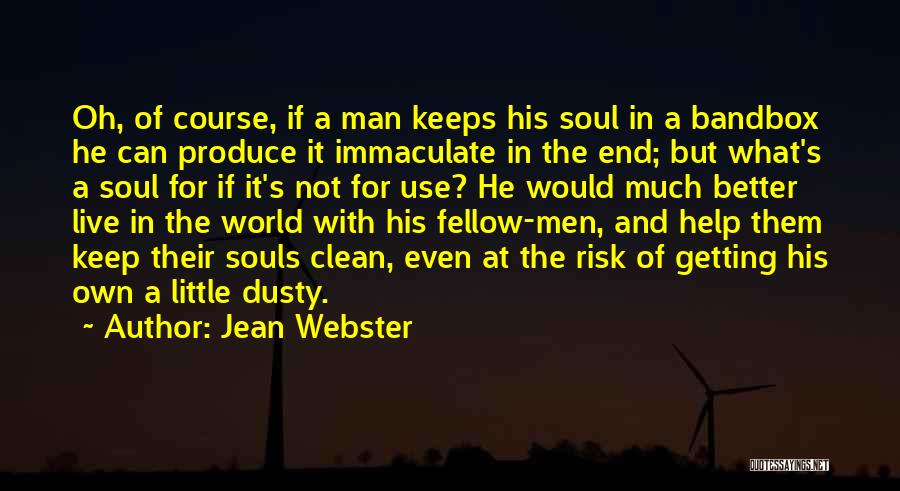 Jean Webster Quotes: Oh, Of Course, If A Man Keeps His Soul In A Bandbox He Can Produce It Immaculate In The End;